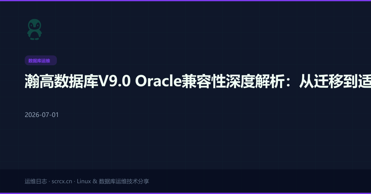 瀚高数据库V9.0 Oracle兼容性深度解析:从迁移到适配