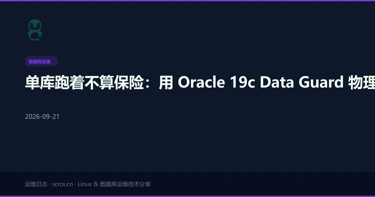 单库跑着不算保险：用 Oracle 19c Data Guard 物理备库扛住主机房塌了