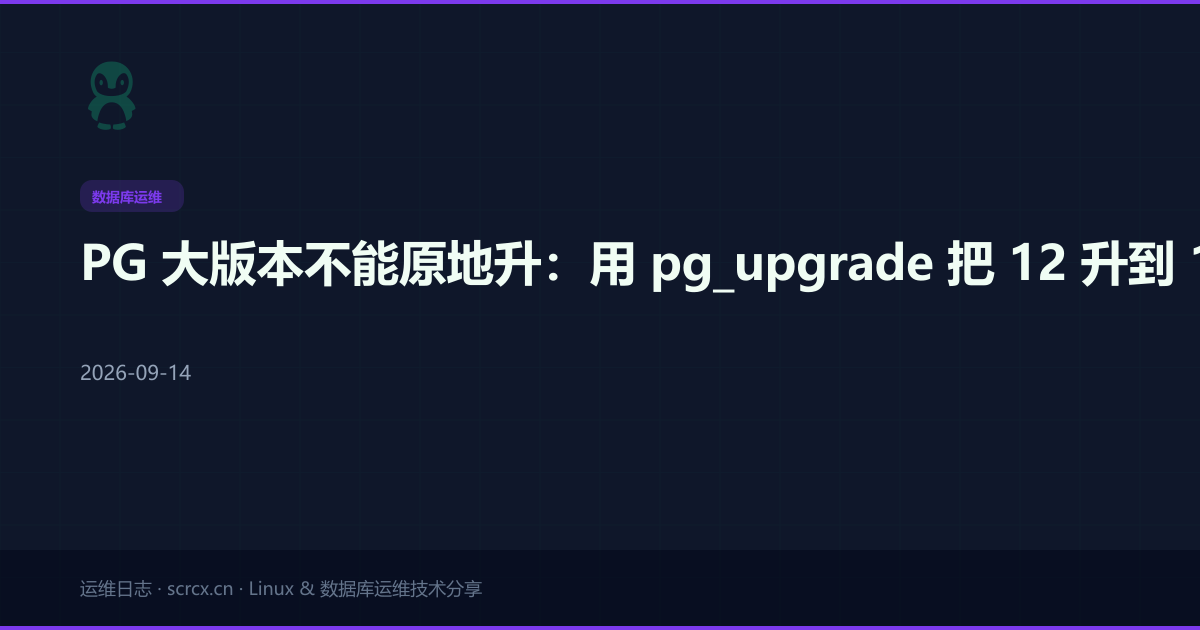 PG 大版本不能原地升:用 pg_upgrade 把 12 升到 16,停机从小时级压到分钟级