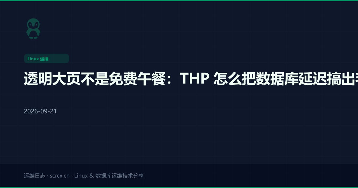 透明大页不是免费午餐：THP 怎么把数据库延迟搞出毛刺，以及几种靠谱的关法